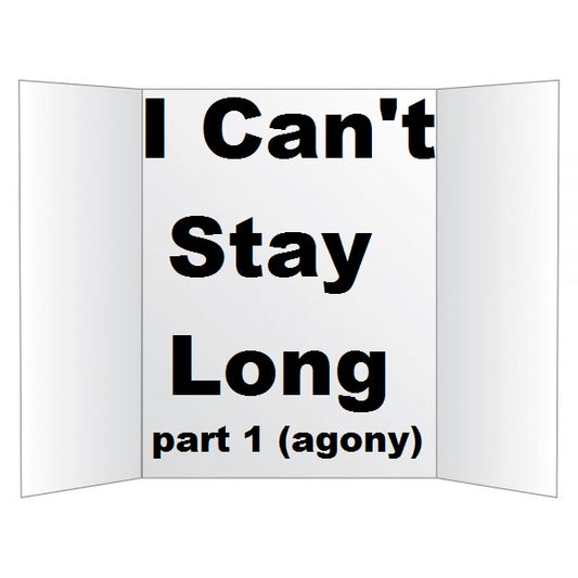 "I Can't Stay Long" part 1 (agony)